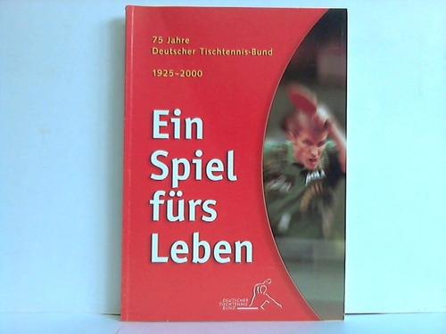 Ein Spiel fürs Leben - 75 Jahre DTTB (1925 - 2000) - Schäfer, Manfred / Stöckmann, Winfried / Wolf, Norbert u.a.