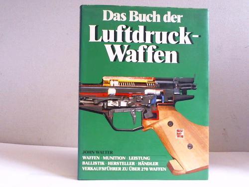 Das Buch der Luftdruckwaffen: Waffen, Munition, Leistung /Ballistik, Hersteller, Händler /Verkaufsführer zu über 270 Waffen