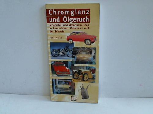 Chromglanz und Ölgeruch. Automobil- und Motorradmuseen in Deutschland, Österreich und der Schweiz - Kraus, Jens