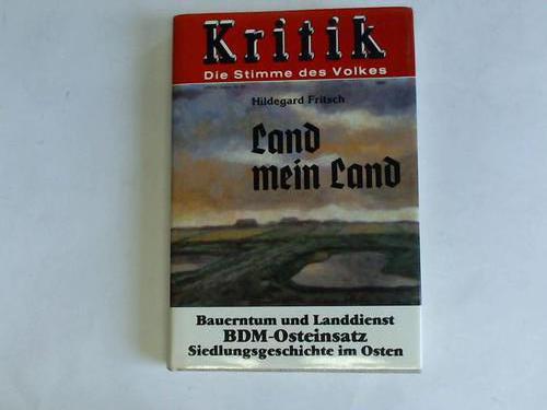 Land mein Land. Bauerntum und Landdienst. BDM-Osteinsatz. Siedlungsgeschichte im Osten - Fritsch, Hildegard