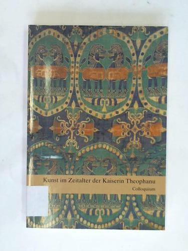 Kunst im Zeitalter der Kaiserin Theophanu. Akten des Internationalen Colloquiums veranstaltet vom Schnütgen-Museum Köln 13. - 15. Juni 1991
