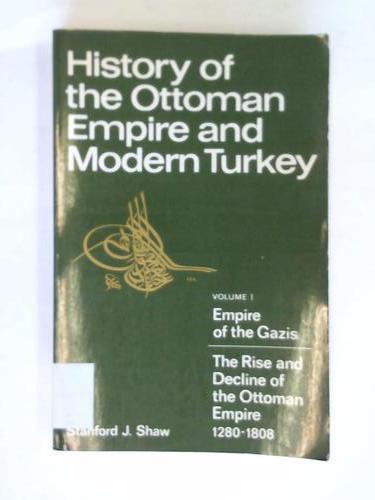 History of the Ottoman Empire and Modern Turkey. Vol 1: Empire of the Gazis. The Rise and Decline of the Ottoman Empire. 1280 - 1808.