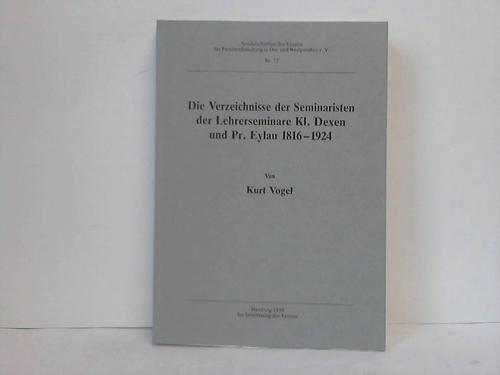 Die Verzeichnisse der Seminaristen der Lehrerseminare Kl. Dexen und Pr. Eylau 1816-1924 - Dexen/Eylau - Vogel, Kurt