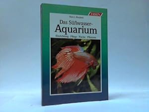 Das Süßwasser-Aquarium. Einrichtung, Pflege, Fische, Pflanzen