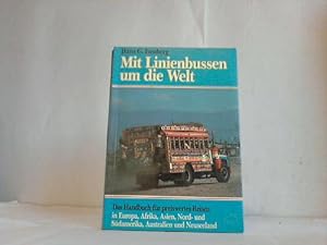 Mit Linienbussen um die Welt. Das Handbuch für preiswertes Reisen in Europa, Afrika, Asien, Nord-...