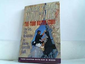 More than Mountains. The Todd Huston Story. One Leg, Fifty Mountains. An Unconquerable Faith