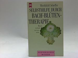 Selbsthilfe durch Bach-Blütentherapie. Blumen, die durch die Seele heilen