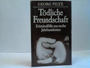 Tödliche Freundschaft. Kriminalfälle aus sechs Jahrhunderten