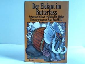 Der Elefant im Butterfaß. Schweizer Dichter erzählen für Kinder