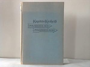 Kapitän Kircheiß. Polarkreis Süd - Polarkreis Nord. Als Walfisch- und Seelenfänger rund um die be...