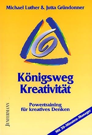 Königsweg Kreativität : Powertraining für kreatives Denken. & Jutta Gründonner