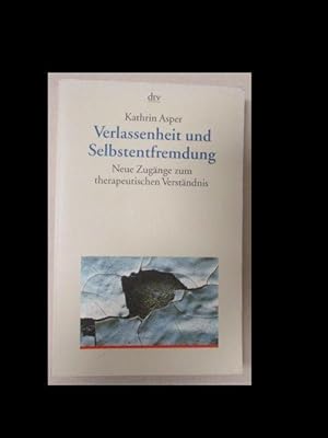 Verlassenheit und Selbstentfremdung. Neue Zugänge zum therapeutischen Verständnis.