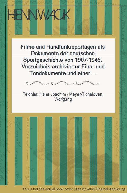 Filme und Rundfunkreportagen als Dokumente der deutschen Sportgeschichte von 1907-1945. Verzeichnis archivierter Film- und Tondokumente und einer Filmographie des Sports in Deutschland mit Studien zum Verhältnis von Film, Sport und Gesellschaft.,