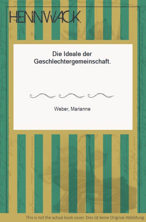 Die Ideale der Geschlechtergemeinschaft. - Weber, Marianne
