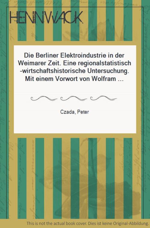 Die Berliner Elektroindustrie in der Weimarer Zeit. Eine regionalstatistisch-wirtschaftshistorische Untersuchung. Mit einem Vorwort von Wolfram Fischer.