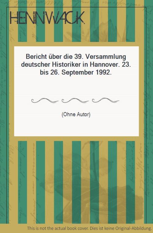 Bericht über die 39. Versammlung deutscher Historiker in Hannover, 23. bis 26. September 1992
