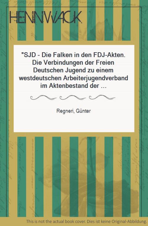 SJD - Die Falken in den FDJ-Akten. Die Verbindungen der Freien Deutschen Jugend zu einem westdeutschen Arbeiterjugendverband im Aktenbestand der 
