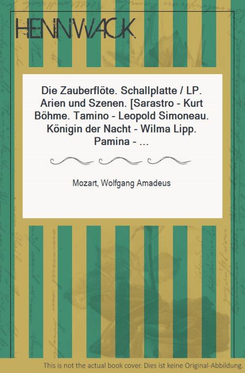 Die Zauberflöte. Schallplatte / LP. Arien und Szenen. [Sarastro - Kurt Böhme. Tamino - Leopold Simoneau. Königin der Nacht - Wilma Lipp. Pamina - Hilde Güden. Papageno - Walter Berry. Monostatos - August Jaresch. Drei Damen der Königin: Judith Hellwig, Ch