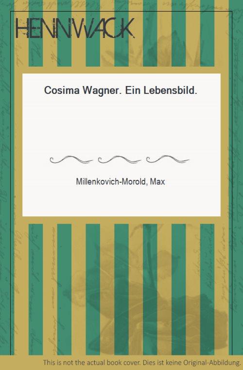 Wagner, Cosima - Cosima Wagner. Ein Lebensbild. - Millenkovich-Morold, Max
