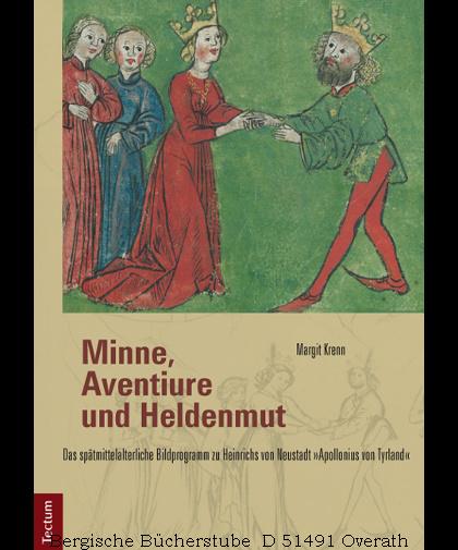 Minne, Aventiure und Heldenmut: Das spätmittelalterliche Bildprogramm zu Heinrichs von Neustadt "Apollonius von Tyrland"