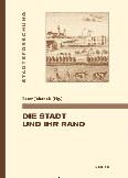 Die Stadt und ihr Rand. (Städteforschung Veröffentlichungen des Instituts für vergleichende Städtegeschichte in Münster. Reihe A: Darstellungen 70).