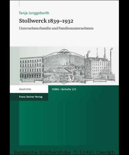 Stollwerck 1839-1932. Unternehmerfamilie und Familienunternehmen. (Vierteljahrschrift für Sozial- und Wirtschaftsgeschichte. Beihefte 225). - Junggeburth, Tanja