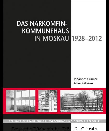 Das Narkomfin-Kommunehaus in Moskau (1928-2012). Das Haus des Volkskommissariates für Finanzen. (Berliner Beiträge zur Bauforschung und Denkmalpflege, 11). - Cramer, Johannes / Zalivako, Anke (Hg.)
