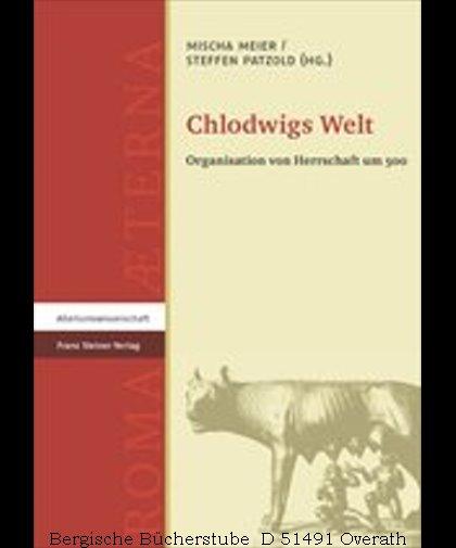 Chlodwigs Welt. Organisation von Herrschaft um 500. (Roma Aeterna. Beiträge zu Spätantike und Frühmittelalter, Band 3). - Meier, Mischa/ Patzold, Steffen (Hg.)
