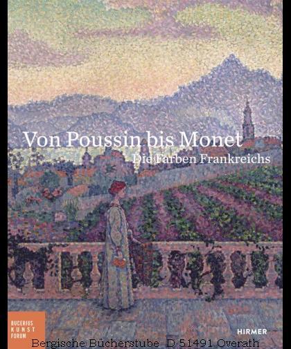 Von Poussin bis Monet. Die Farben Frankreichs. Konzept u. Katalogh Eva Fischer-Hausdorf. (Bucerius KUNST Forum).
