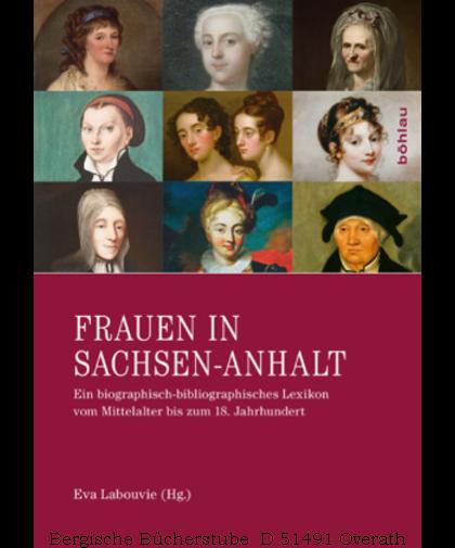 Frauen in Sachsen-Anhalt: Ein biographisch-bibliographisches Lexikon vom Mittelalter bis zum 18. Jahrhundert