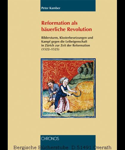 Reformation als bÃ¤uerliche Revolution: Bildersturm, Klosterbesetzungen und Kampf gegen die Leibeigenschaft in ZÃ¼rich zur Zeit der Reformation (1522-1525) by Peter Kamber (2009-01-20)