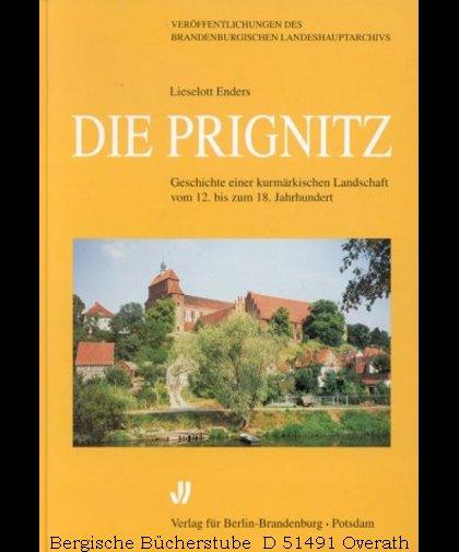 Die Prignitz: Geschichte einer kurmärkischen Landschaft vom 12. bis zum 18. Jahrhundert (Veröffentlichungen des Brandenburgischen Landeshauptarchivs)