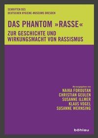 Das Phantom »Rasse«: Zur Geschichte und Wirkungsmacht von Rassismus (Schriften des Deutschen Hygiene-Museums Dresden)