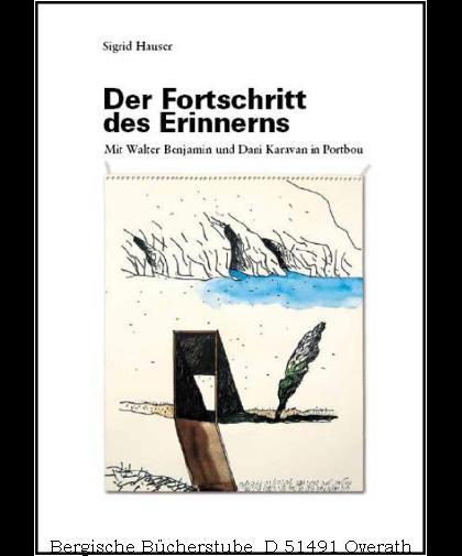 Der Fortschritt des Erinnerns. Mit Walter Benjamin und Dani Karavan in Portbou. - Hauser, Sigrid