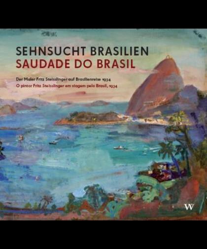 Sehnsucht Brasilien / Saudade do Brasil Der Maler Fritz Steisslinger auf Brasilienreise 1934 / O pintor Fritz Steisslinger em viagem pelo Brasil, 1934.