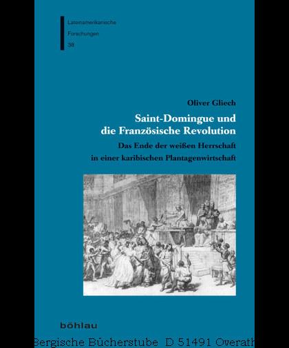 Saint-Domingue und die Französische Revolution. Das Ende der weißen Herrschaft in einer karibischen Plantagenwirtschaft. (Lateinamerikanische Forschungen, 38). - Gliech, Oliver