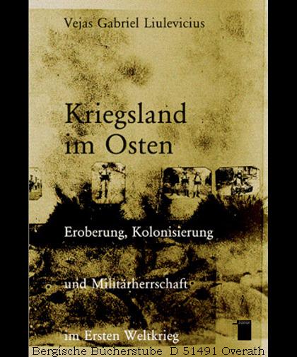 Kriegsland im Osten: Eroberung, Kolonisierung und Militärherrschaft im Ersten Weltkrieg (German Edition)