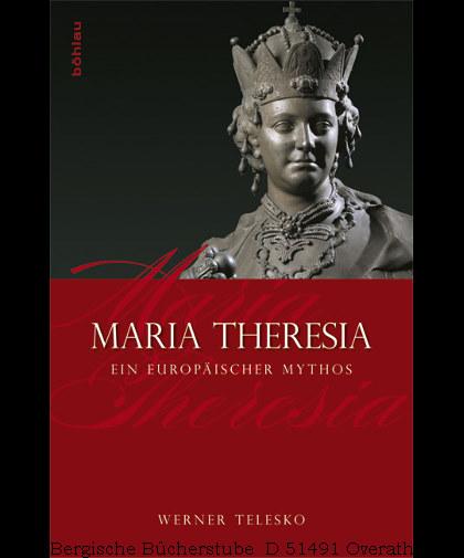 Maria Theresia. Ein europäischer Mythos.