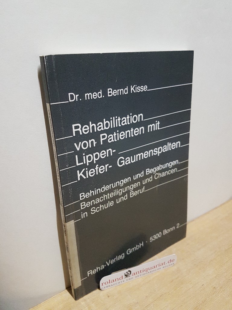 Rehabilitation von Patienten mit Lippen-, Kiefer-, Gaumenspalten : Behinderungen u. Begabungen, Benachteiligungen u. Chancen in Schule u. Beruf / Bernd Kisse - Kisse, Bernd