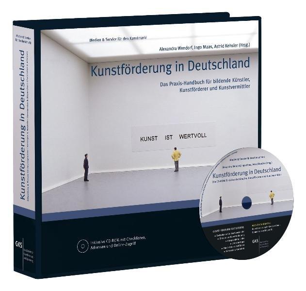 Kunstförderung in Deutschland, mit CD-ROM Das Praxis-Handbuch für Bildende Künstler, Kunstförderer und Kunstvermittler - Wendorf, Alexandra, Ingo Maas und Astrid Kehsler