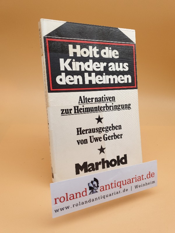 Holt die Kinder aus den Heimen : Alternativen z. Heimunterbringung; [Referate, Arbeitspapiere u. Resolutionen e. Tagung d. Evang. Akad. Loccum vom 13. - 15. 11. 1972] / hrsg. von Uwe Gerber - Gerber, Uwe