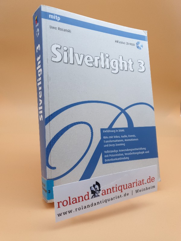 Silverlight 3 : [Einführung in XAML, RIAs mit Video, Audio, Events, Transformationen, Animationen und deep zooming, vollständige Anwendungsentwicklung mit Präsentation, Verarbeitungslogik und Datenbankanbindung ; inklusive CD-ROM] / Uwe Rozanski - Rozanski, Uwe