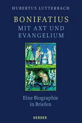 Bonifatius - mit Axt und Evangelium - Eine Biographie in Briefen