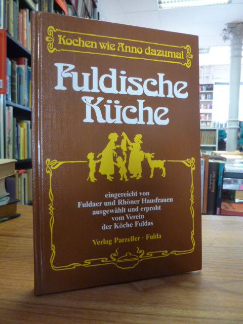Fuldische Küche, eingereicht von Fuldaer und Rhöner Hausfrauen, ausgewählt und erprobt vom vom Verein der Köche Fuldas, - Verein der Köche Fuldas,