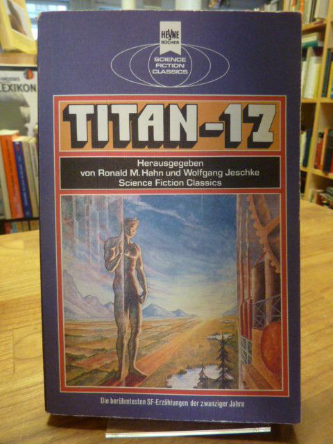 Titan - 17 - Klassische Science Fiction-Erzählungen aus den zwanziger Jahren, aus dem Amerikanischen von Uwe Anton, Marcel Bieger, Michael Görden, Ronald M. Hahn, Hannelore Hoffmann, Wolfgang E. Hohlbein, Dieter Winkler und Sylvia Pukallus, - Hahn, Ronald M. / Wolfgang Jeschke,