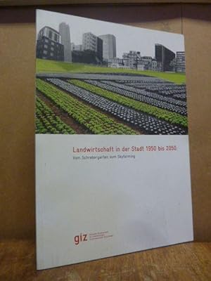 Landwirtschaft in der Stadt 1950 bis 2050: Vom Schrebergarten zum Skyfarming,