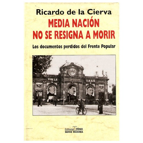 Media Nacion No Se Resigna a Morir/ Half the Nation Doesn't Resign to Dying: Los Documents Perdidos Del Frente Popular / the Lost Documents of the Popular Front - Cierva, Ricardo de la