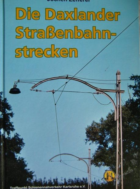 Die Daxlander Straßenbahnstrecken. eine Chronik des Bahn- und Omnibusverkehrs nach Daxlanden und Rappenwört nebst der Albsiedlung und der Rheinstrandsiedlung.