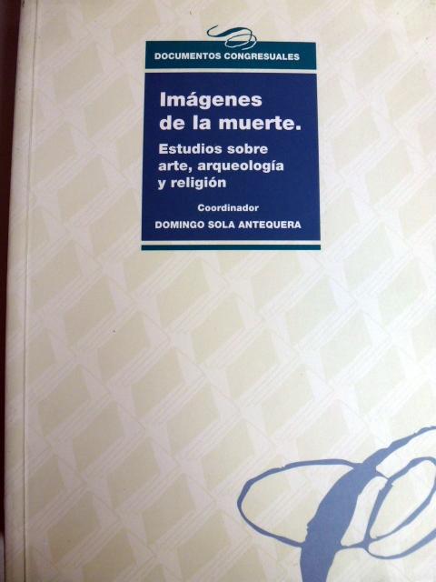 Imagenes de la muerte estudios sobre arte, arqueologi a y religio n 1a ed. - Domingo Sola Antequera,