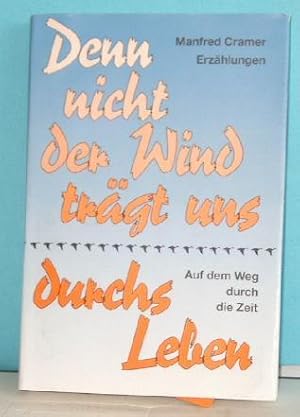 Denn nicht der Wind trägt uns durchs Leben - Erzählungen - Auf dem Weg durch die Zeit